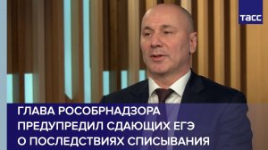 Глава Рособрнадзора предупредил сдающих ЕГЭ о последствиях списывания