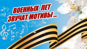 Музыкально-литературный вечер «Военных лет звучат мотивы…»