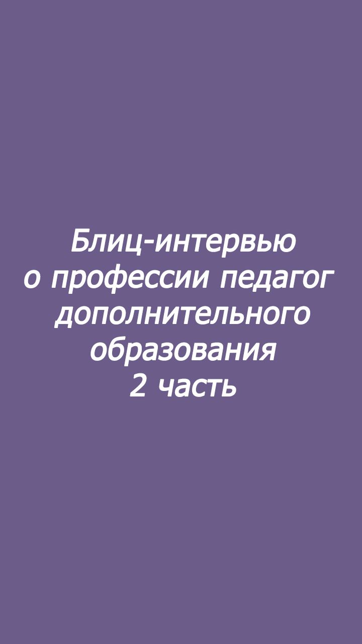 Блиц-интервью о профессии педагог дополнительного образования
