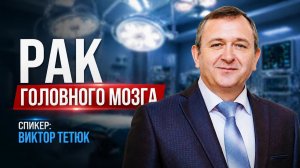 Рак мозга. Эфир доктора Виктора Тетюка 30.04.26