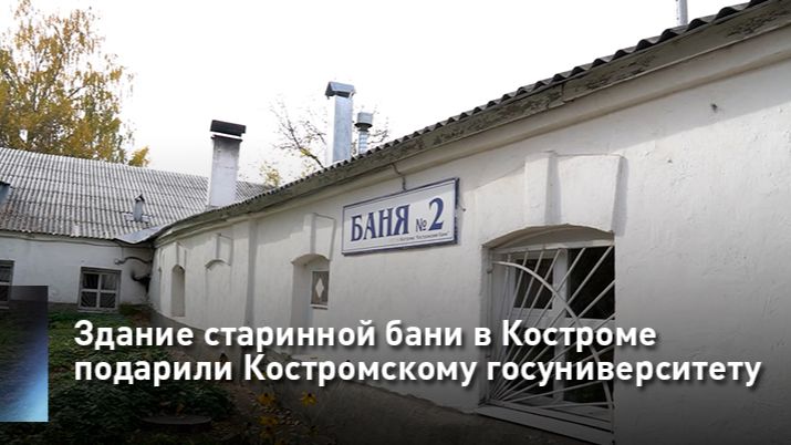 Здание старинной бани в Костроме подарили Костромскому госуниверситету