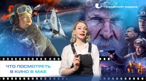 Что посмотреть в кино в мае?