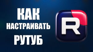 Как настраивать рутуб 2026