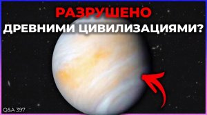 Древняя цивилизация Венеры, Темная материя, Великий аттрактор | Q&A 397