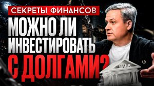 Можно ли инвестировать с кредитами и долгами