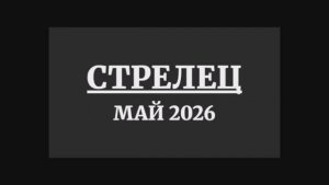 СТРЕЛЕЦ ГОРОСКОП НА МАЙ 2026 ГОДА