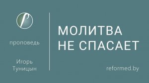 Молитва не спасает || пастор Игорь Туницын