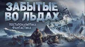 ЗАБЫТЫЕ ВО ЛЬДАХ. Аудиокнига. Фантастика, постапокалиптика, выживание, антиутопия.