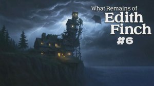 What Remains of Edith Finch | Что осталось от Эдит Финч | #6