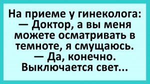 На приеме у гинеколога: доктор, а вы меня можете осматривать в темноте... | Анекдоты смешные | Юмор