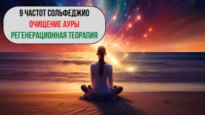 9 частот Сольфеджио / Очищение ауры всего тела / Регенерация и восстановление клеток всего организма