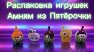 Распаковка игрушек АмНям из Пятёрочки!!!.mp4