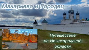 Путешествие по Нижегородской области. Посетили Макарьево и Городец, расположенные на берегу Волги.