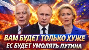 «Вам будет только хуже!» Европа будет умолять Путина// Евросоюз просит русских!