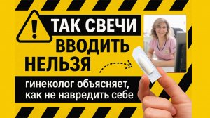 Как правильно вводить вагинальные свечи: частые ошибки и советы врача