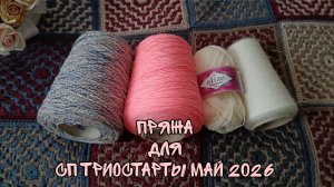 ПРЯЖА ДЛЯ СП ТРИОСТАРТЫ 2026|МАЙ| ПЛАНЫ НА НЕДЕЛЮ