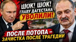 ШОК! ГЛАВУ ДАГЕСТАНА УВОЛИЛИ ПОСЛЕ ПОТОПА  ЗАЧИСТКА ПОСЛЕ ТРАГЕДИИ
