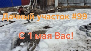Дачный участок #99 Всех с 1 мая!