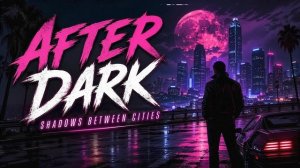 AFTER DARK – Shadows Between Cities