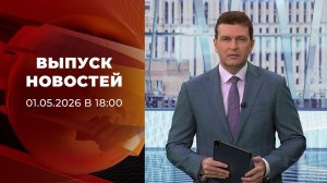 Выпуск новостей в 18:00 от 01.05.2026