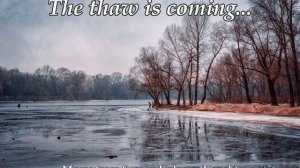 The thaw is coming...(Music from Sergey Kolosov)