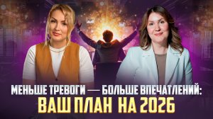 МЕНЬШЕ ТРЕВОГИ - БОЛЬШЕ ВПЕЧАТЛЕНИЙ / ВАШ ПЛАН НА 2026