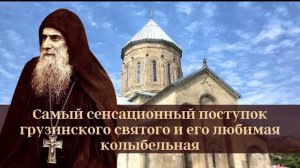 Самый сенсационный поступок грузинского святого и его любимая колыбельная [о прп.Гаврииле Ургебадзе]