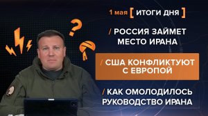 Россия займет место Ирана США конфликтуют с Европой Как омолодилось руководство Ирана - итоги 1 мая