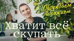 Процесс выращивания важнее покупок. Давайте наслаждаться тем что есть и не гнаться за количеством