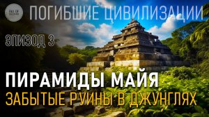 Пирамиды Майя. Забытые руины в джунглях. Эпизод 3. Погибшие цивилизации
