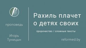 Рахиль плачет о детях своих || пастор Игорь Туницын