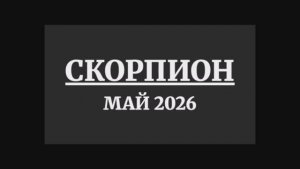 СКОРПИОН ГОРОСКОП НА МАЙ 2026 ГОДА