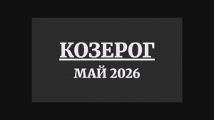 КОЗЕРОГ ГОРОСКОП НА МАЙ 2026 ГОДА
