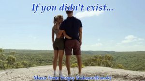 If you didn't exist...(Music from Sergey Kolosov)