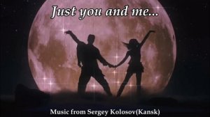 Just you and me...(Music from Sergey Kolosov)
