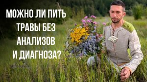 Можно ли пить травы без анализов и угощать травами друзей и близких?