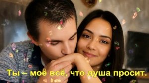Ты – моё всё, что душа просит.