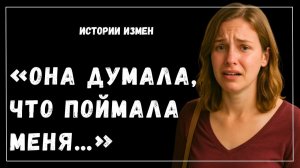Истории измен - Когда жена переиграла саму себя
