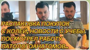 САМВЕЛ АДАМЯН,РАСПАКОВКА ПОКУПОК С КОЛЕЙ, ПОСМОТРЕЛ РАБОТУ ПАТОЛОГОАНАТОМОВ..