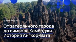От затерянного города до символа Камбоджи. История Ангкор-Вата