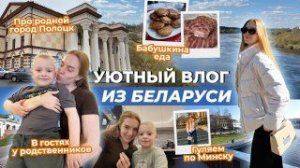 Уютный влог из Беларуси! В гостях у родственников. Бабушкина еда. Гуляем по Полоцку и Минску