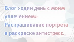 Влог «один день с моим увлечением» Раскрашиваю портрет в раскраске. Болталка. Часть первая #портрет