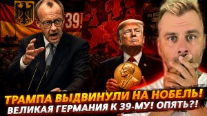 ВЕЛИКАЯ ГЕРМАНИЯ К 39-МУ! ОПЯТЬ?! | ТРАМПА ВЫДВИНУЛИ НА НОБЕЛЯ