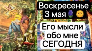 ВОСКРЕСЕНЬЕ 3 МАЯ🪻 | ЕГО МЫСЛИ ОБО МНЕ СЕГОДНЯ | Таро расклад  Гадание | Tarot