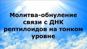 МОЛИТВА-ОБНУЛЕНИЕ СВЯЗИ С ДНК РЕПТИЛОИДОВ НА ТОНКОМ УРОВНЕ #наянабелосвет
