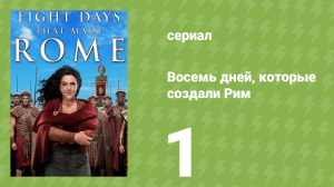Восемь дней, которые создали Рим 1 сезон 1 серия (документальный сериал, 2017)