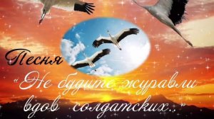 ПЕСНИ ПОБЕДЫ. НЕ БУДИТЕ ЖУРАВЛИ ВДОВ  РОССИИ