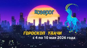 Гороскоп удачи на неделю с 4 по 10 мая 2026 года. Козерог