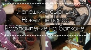 02-05-2026 Лепёшки с сыром. Новый пылесос. Расхламление на балконе
