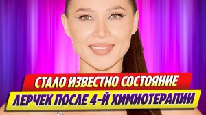 Состояние Лерчек после четвертой химиотерапии 🔥 Новости Шоу Бизнеса